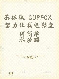 茶杯狐 CUPFOX 努力让找电影变得简单